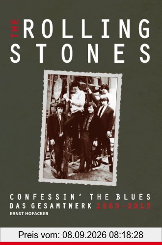 The Rolling Stones: Confessin' The Blues. Das Gesamtwerk 1963-2013. Aktualisierte und erweiterte Jubiläumsausgabe: Von Ernst Hofacker. Aktualisierte und erweiterte Jubiläumsausgabe