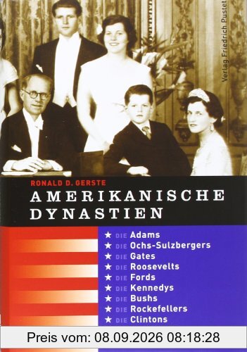Amerikanische Dynastien: Die Adams, Ochs-Sulzbergers, Gates, Roosevelts, Fords, Kennedys, Bushs, Rockefellers, Clintons, Vanderbilts, Waltons