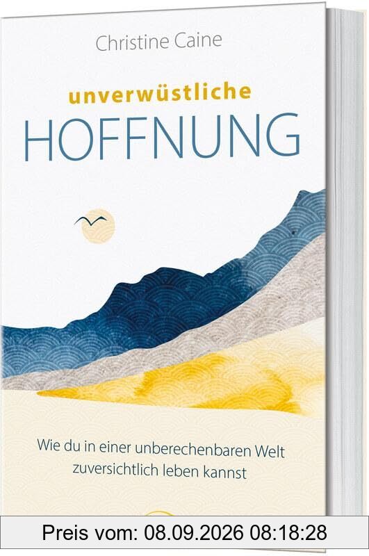 Unverwüstliche Hoffnung: Wie du in einer unberechenbaren Welt zuversichtlich leben kannst