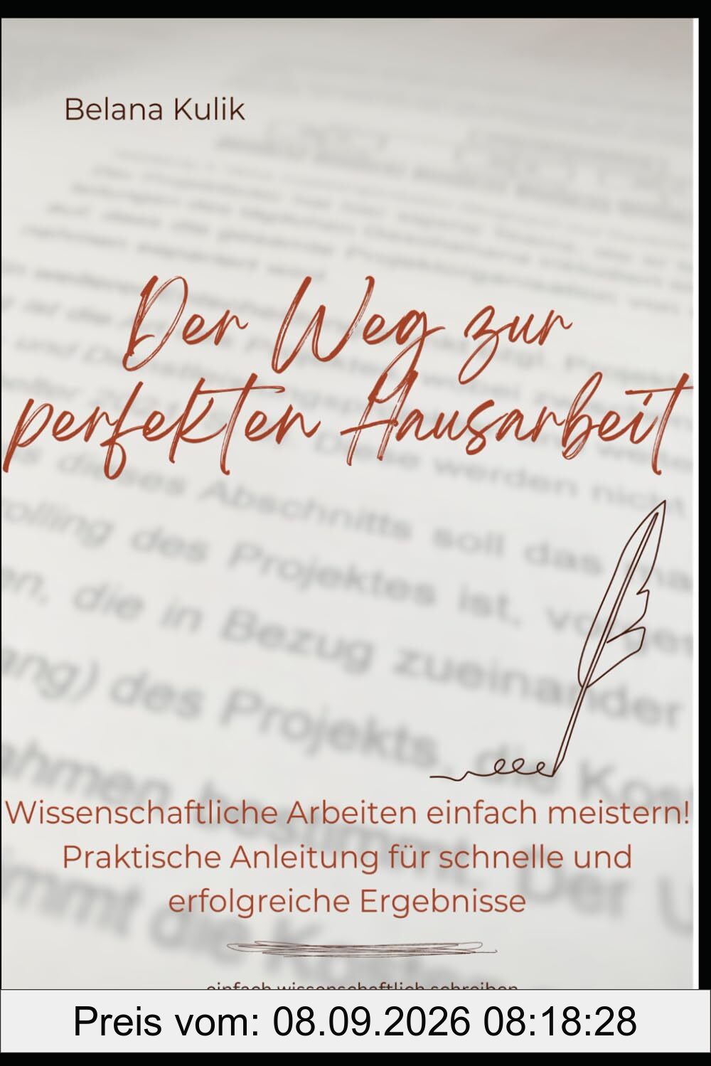 Der Weg zur perfekten Hausarbeit - einfach wissenschaftlich schreiben: Wissenschaftliche Arbeiten einfach meistern! Praktische Anleitung für schnelle und erfolgreiche Ergebnisse