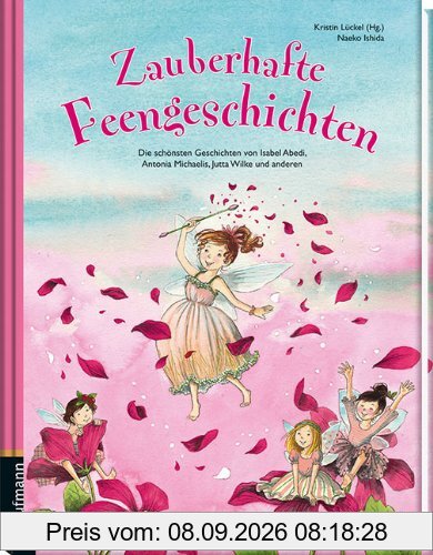 Zauberhafte Feengeschichten: Die schönsten Geschichten von Isabel Abedi, Antonia Michaelis, Jutta Wilke und anderen