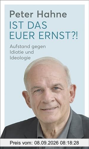 Ist das euer Ernst?!: Aufstand gegen Idiotie und Ideologie