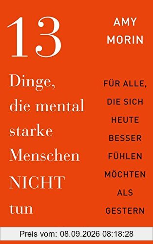 13 Dinge, die mental starke Menschen NICHT tun: An alle, die sich heute besser fühlen möchten als gestern