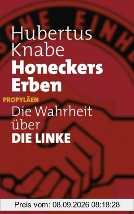 Honeckers Erben: Die Wahrheit über DIE LINKE