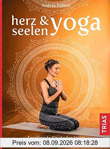 Herz- & Seelen-Yoga: Emotionale Blockaden lösen mit Asanas, Mudras und Meditationen