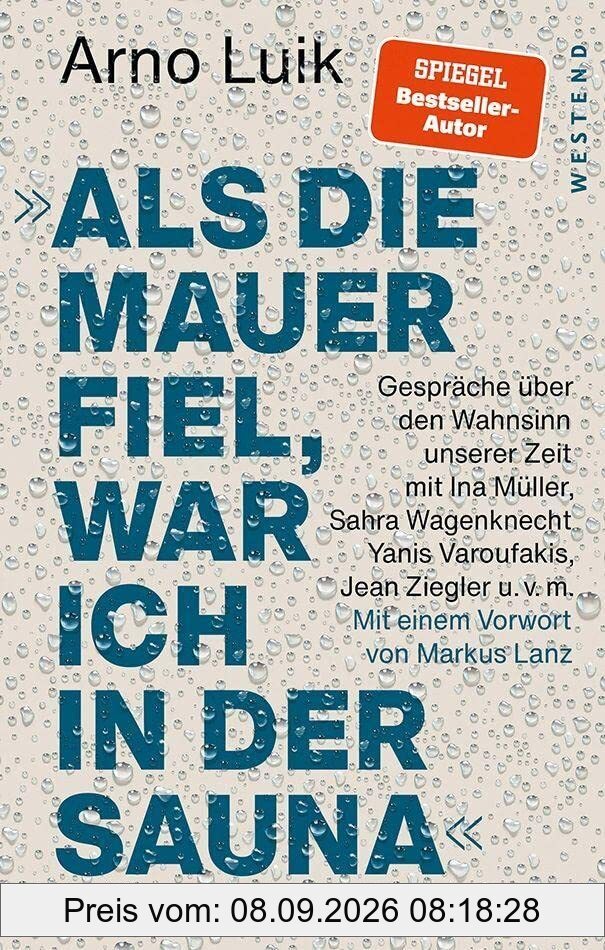 Als die Mauer fiel, war ich in der Sauna.: Gespräche über den Wahnsinn unserer Zeit. Mit einem Vorwort von Markus Lanz