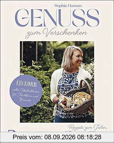 Genuss zum Verschenken – Ein Korb voller Köstlichkeiten für Nachbarn und Freunde: Rezepte zum Teilen, Trösten und Genießen