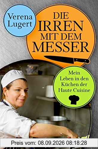 Die Irren mit dem Messer: Mein Leben in den Küchen der Haute Cuisine