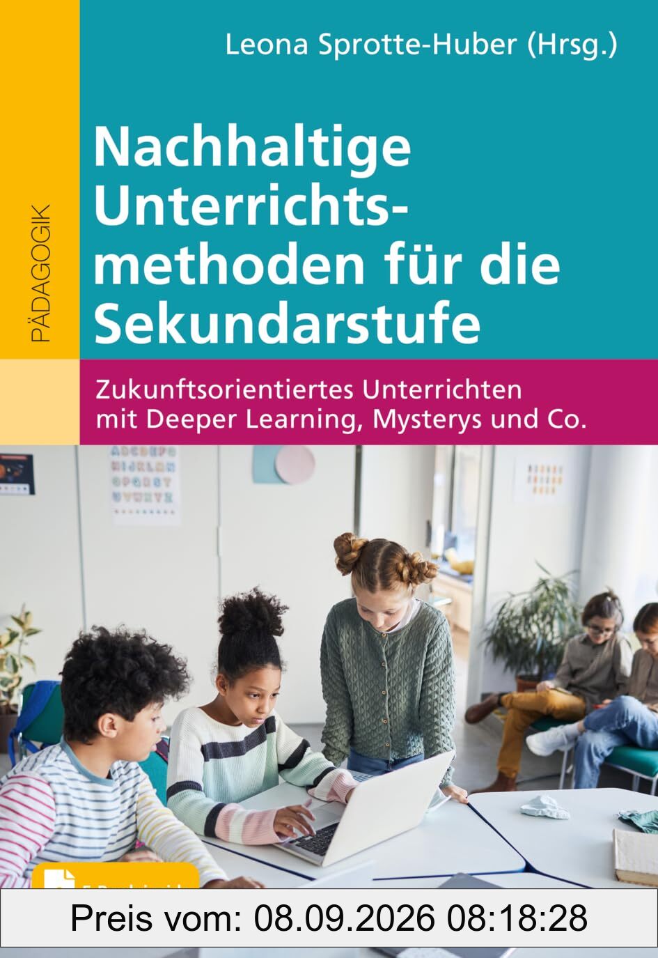 Nachhaltige Unterrichtsmethoden für die Sekundarstufe: Zukunftsorientiertes Unterrichten mit Deeper Learning, Mysterys und Co. Mit E-Book inside