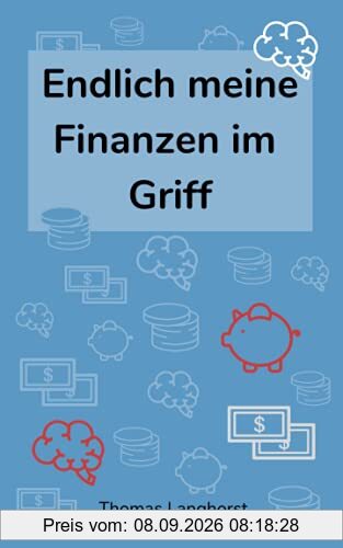Endlich meine Finanzen im Griff: Die Schritt für Schritt Anleitung für ein finanziell sorgloses Leben