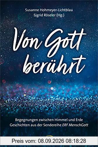 Von Gott berührt: Begegnungen zwischen Himmel und Erde. Geschichten aus der Senderreihe ERF MenschGott