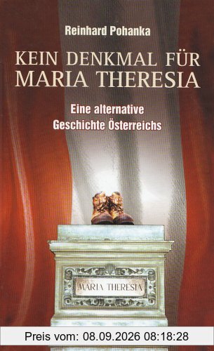 Kein Denkmal für Maria Theresia: Eine alternative Geschichte Österreichs