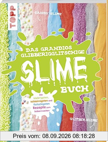 Das grandios glibberigglitschige Slime-Buch: Die klebrigsten, schleimigsten und flutschigsten Rezepte zum Selbermachen