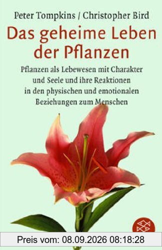 Das geheime Leben der Pflanzen: Pflanzen als Lebewesen mit Charakter und Seele und ihre Reaktionen in den physischen und emotionalen Beziehungen zum Menschen