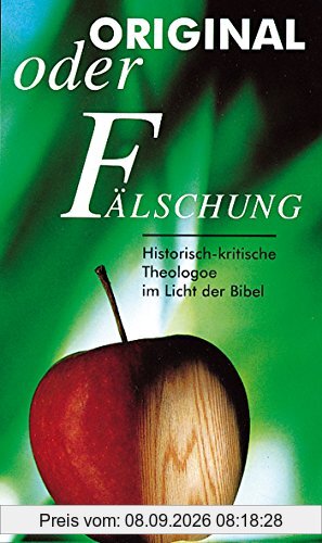 Original oder Fälschung: Historisch-kritische Theologie im Licht der Bibel