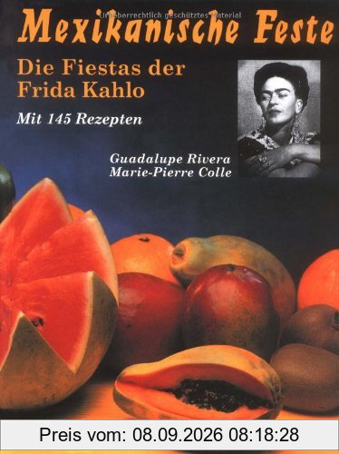 Mexikanische Feste: Die Fiestas der Frida Kahlo. Mit 145 Rezepten