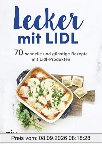 Lecker mit Lidl: 70 schnelle und günstige Rezepte mit Lidl-Produkten