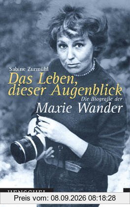 Das Leben, dieser Augenblick. Die Biografie der Maxie Wander.