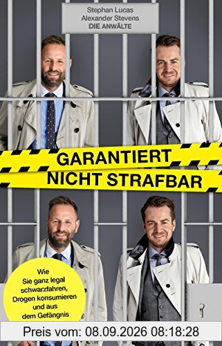 Garantiert nicht strafbar: Wie Sie ganz legal schwarzfahren, Drogen konsumieren und aus dem Gefängnis ausbrechen