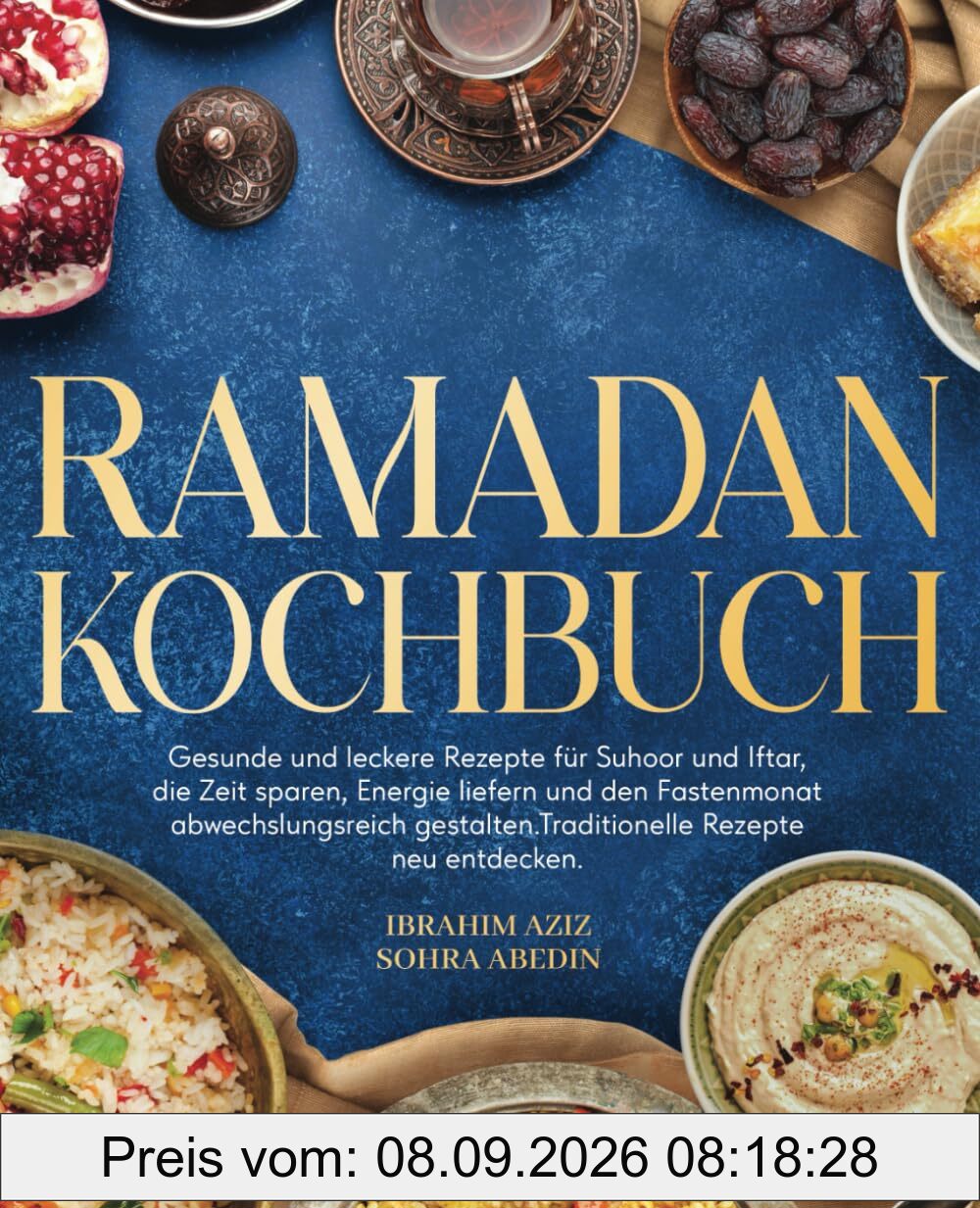Ramadan Kochbuch: Gesunde und leckere Rezepte für Suhoor und Iftar, die Zeit sparen, Energie liefern und den Fastenmonat abwechslungsreich gestalten. Traditionelle Rezepte neu entdecken.