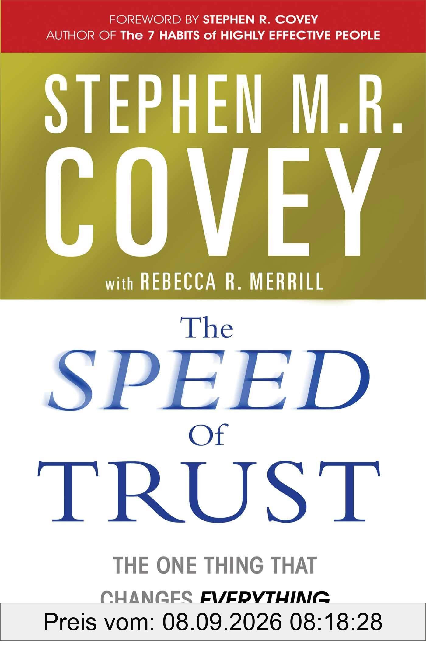 The Speed of Trust: The One Thing that Changes Everything: The One Thing That Changes Everything. Foreword by Stephen R. Covey