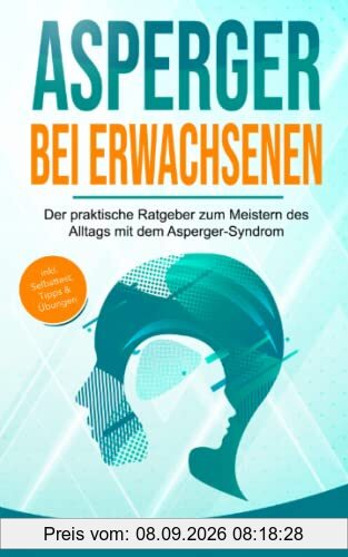 Asperger bei Erwachsenen: Der praktische Ratgeber zum Meistern des Alltags mit dem Asperger-Syndrom – inkl. Selbsttest, Tipps & Übungen (Autismus, Band 2)
