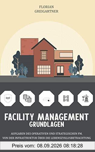 Facility Management - Grundlagen: Aufgaben des operativen und strategischen FM. Von der Infrastruktur über die Lebenszyklusbetrachtung bis hin zu Trends und Herausforderungen.