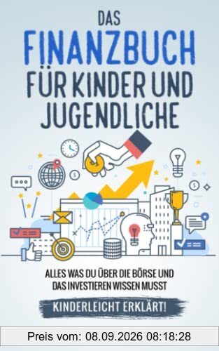 Das Finanzbuch für Kinder und Jugendliche - alles was du über die Börse und das Investieren wissen musst - kinderleicht erklärt: Ratgeber für Börse, Aktien, Investieren, Geld und finanzielle Freiheit