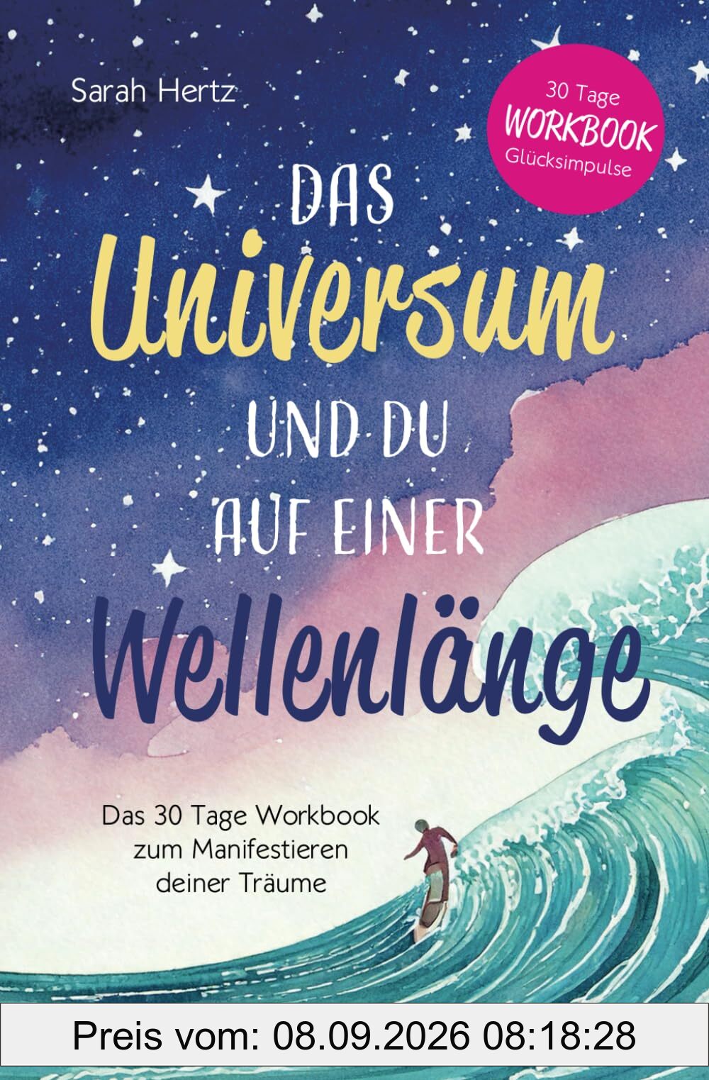 Das Universum und Du auf einer Wellenlänge: Das 30 Tage Workbook zum Manifestieren deiner Träume