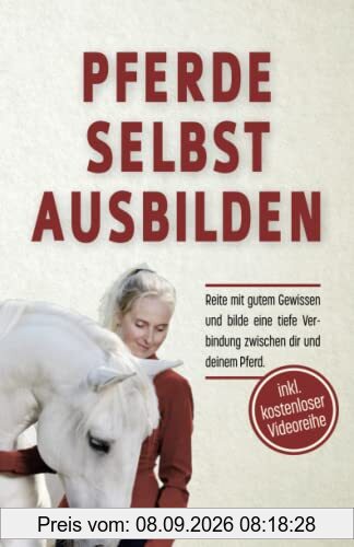Pferde selbst ausbilden: Reite mit gutem Gewissen und bilde eine tiefe Verbindung zwischen dir und deinem Pferd