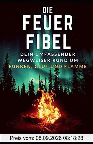 Die Feuer-Fibel: Dein umfassender Wegweiser rund um Funken, Glut und Flamme