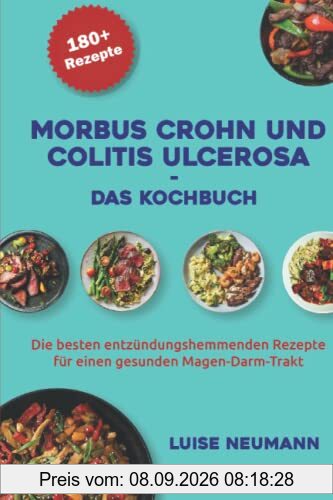 Morbus Crohn und Colitis ulcerosa - Das Kochbuch: Die besten entzündungshemmenden Rezepte für einen gesunden Magen-Darm-Trakt