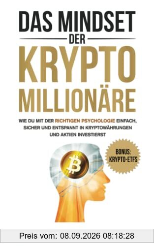 Das Mindset der Krypto-Millionäre: Wie du mit der richtigen Psychologie einfach, sicher und entspannt in Kryptowährungen und Aktien investierst
