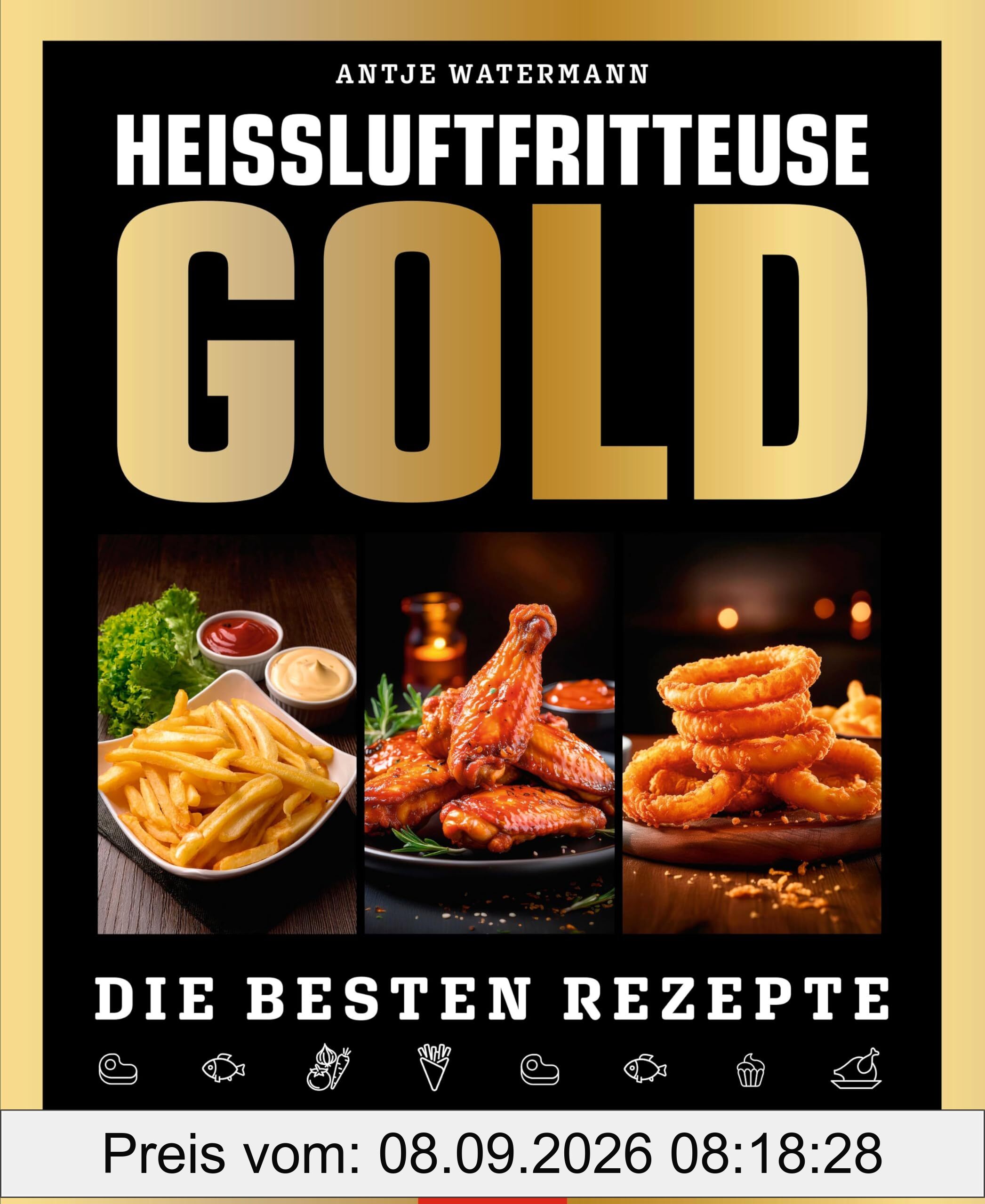 Heißluftfritteuse GOLD Kochbuch: 120 Rezepte, die Sie lieben werden! Frittieren, Grillen und Backen für jeden Anlass