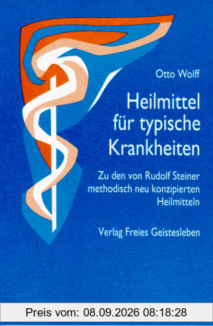 Heilmittel für typische Krankheiten: Zu den von Rudolf Steiner methodisch neu konzipierten Heilmitteln