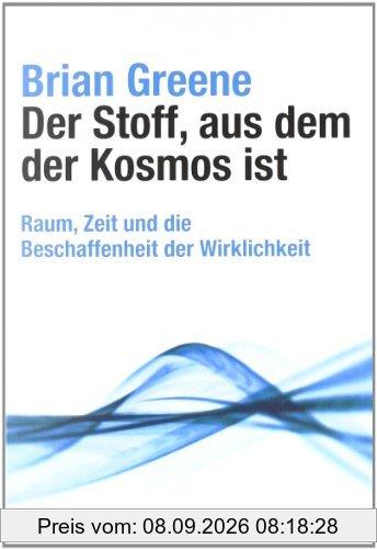 Der Stoff, aus dem der Kosmos ist: Raum, Zeit und die Beschaffenheit der Wirklichkeit