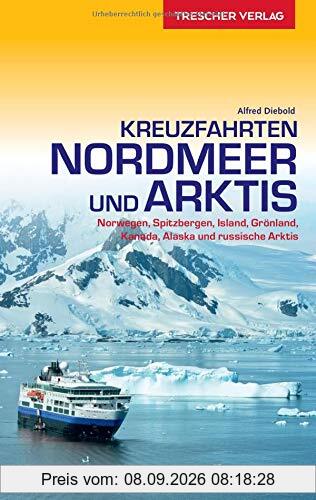 Reiseführer Kreuzfahrten Nordmeer und Arktis: Norwegen, Spitzbergen, Island, Grönland, Kanada, Alaska und russische Arktis (Trescher-Reihe Reisen)