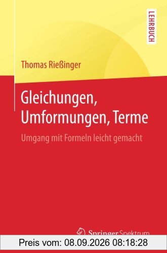 Gleichungen, Umformungen, Terme: Umgang mit Formeln leicht gemacht (Springer-Lehrbuch)