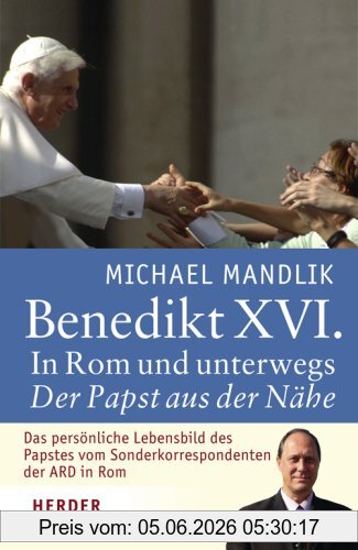 Michael Mandlik Benedikt Xvi., In Rom Und Unterwegs - Der Papst Aus Der Nähe, In Rom Unterwegs. Der Papst Aus Der Nähe