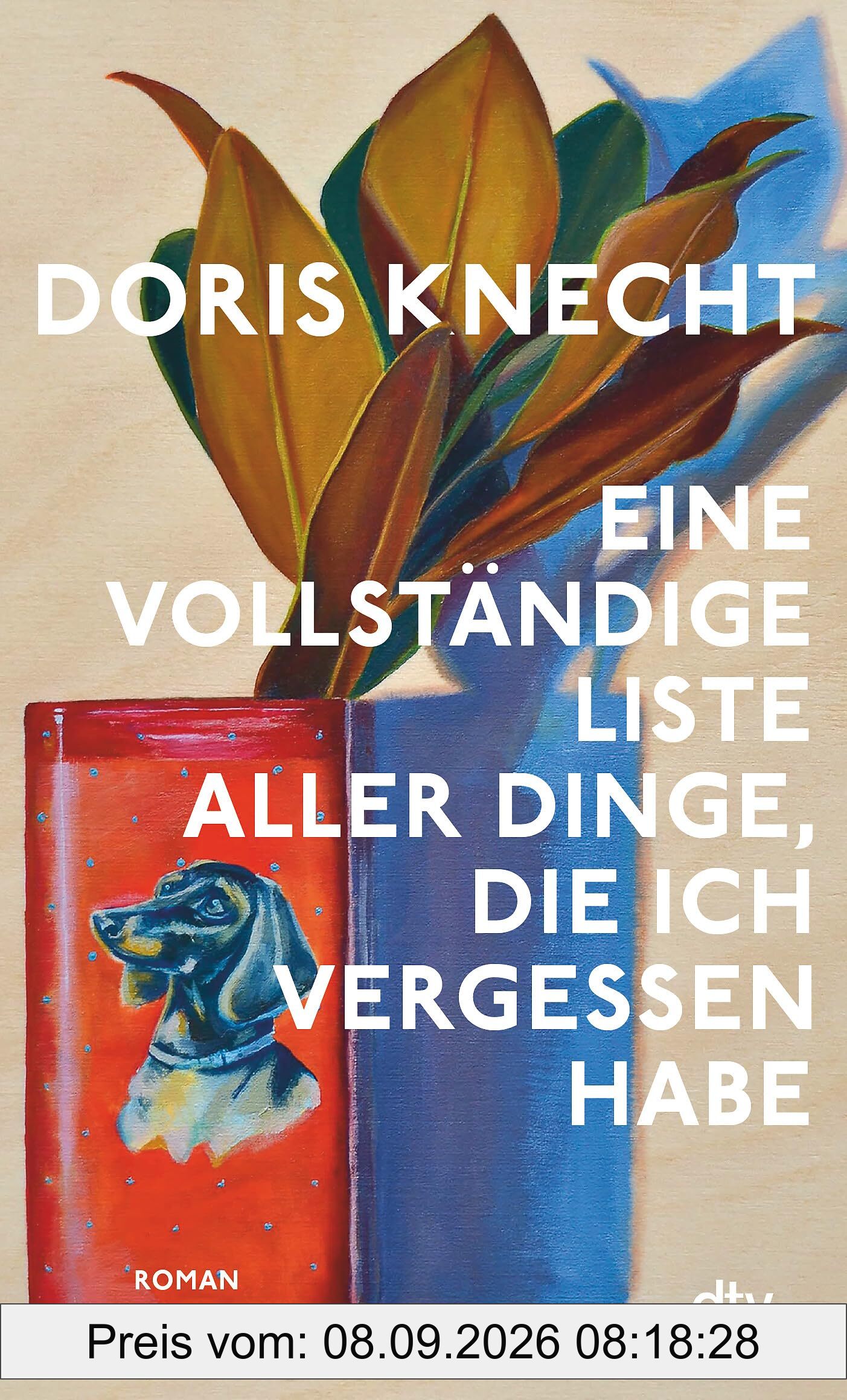 Eine vollständige Liste aller Dinge, die ich vergessen habe: Roman | 'Ein Buch das ich mit stiller Begeisterung gelesen habe.' Christine Westermann