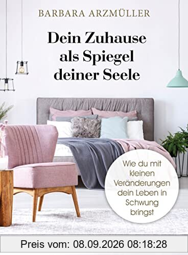 Dein Zuhause als Spiegel deiner Seele: Wie du mit kleinen Veränderungen dein Leben in Schwung bringst