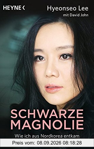 Schwarze Magnolie: Wie ich aus Nordkorea entkam. Ein Bericht aus der Hölle