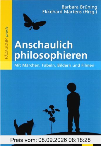 Anschaulich philosophieren: Mit Märchen, Fabeln, Bildern und Filmen (Philosophie und Ethik unterrichten)
