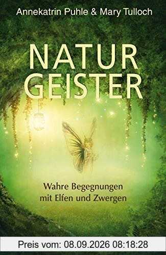 Naturgeister: Wahre Begegnungen mit Elfen und Zwergen