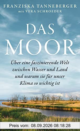 Das Moor: Über eine faszinierende Welt zwischen Wasser und Land – und warum sie für unser Klima so wichtig ist