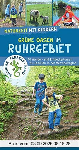 Naturzeit mit Kindern: Grüne Oasen im Ruhrgebiet: 40 Wander- und Entdeckertouren für Familien in der Metropolregion