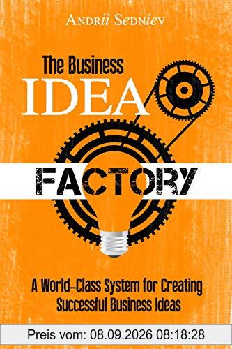The Business Idea Factory: A World-Class System for Creating Successful Business Ideas (Magic of Public Speaking)