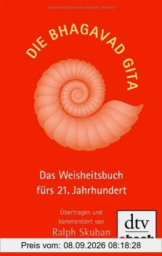 Die Bhagavad Gita: Das Weisheitsbuch fürs 21. Jahrhundert Übertragen und kommentiert von Ralph Skuban