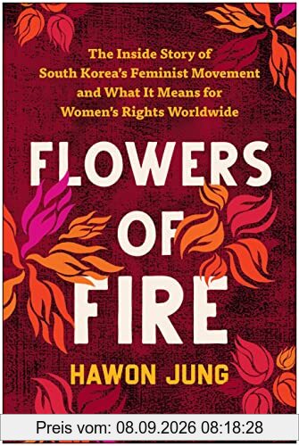 Flowers of Fire: The Inside Story of South Korea's Feminist Movement and What It Means for Women' s Rights Worldwide