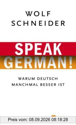 Speak German!: Warum Deutsch manchmal besser ist